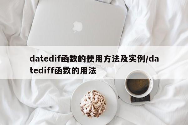 datedif函数的使用方法及实例/datediff函数的用法