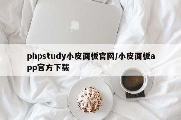 phpstudy小皮面板官网/小皮面板app官方下载
