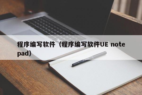 程序编写软件(程序编写软件UE notepad)