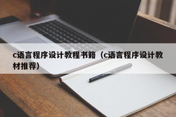 c语言程序设计教程书籍(c语言程序设计教材推荐)