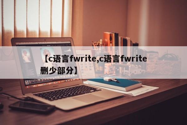 【c语言fwrite,c语言fwrite删少部分】