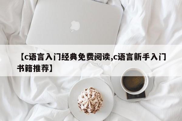 【c语言入门经典免费阅读,c语言新手入门书籍推荐】