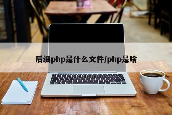 后缀php是什么文件/php是啥