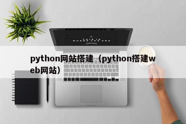 python网站搭建(python搭建web网站)