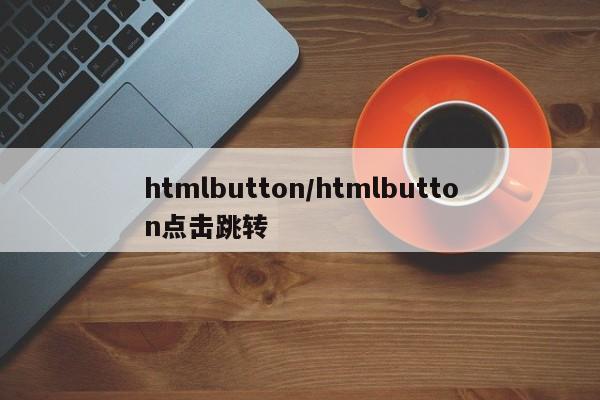 htmlbutton/htmlbutton点击跳转