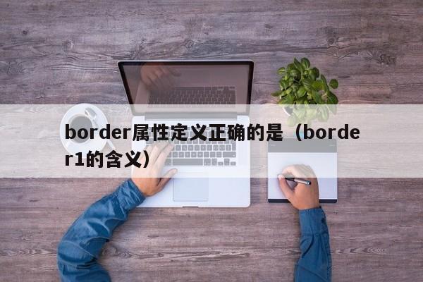 border属性定义正确的是(border1的含义)