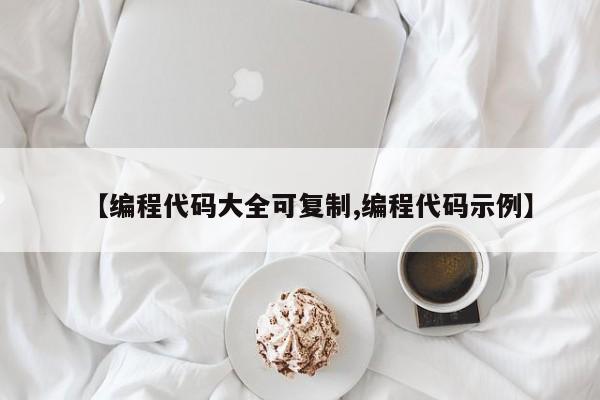 【编程代码大全可复制,编程代码示例】