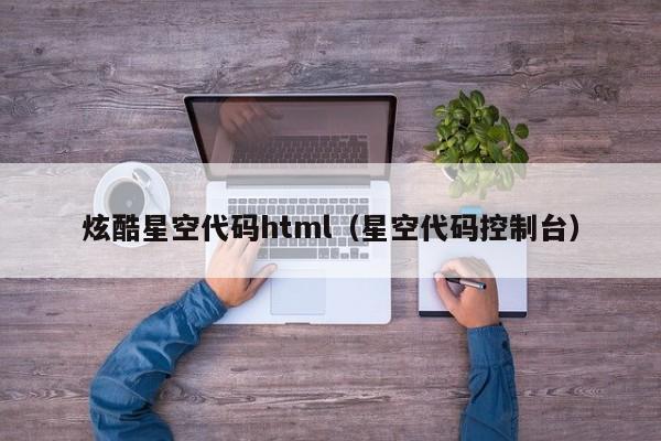 炫酷星空代码html(星空代码控制台)