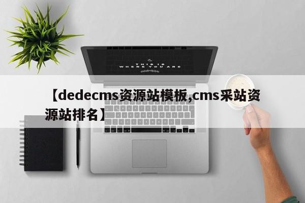 【dedecms资源站模板,cms采站资源站排名】