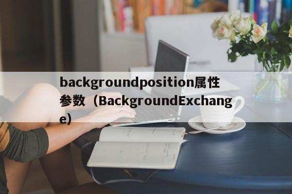 backgroundposition属性参数(BackgroundExchange)