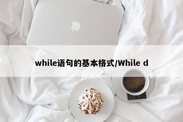 while语句的基本格式/While d