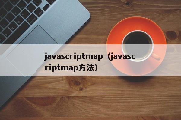 javascriptmap(javascriptmap方法)