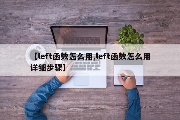 【left函数怎么用,left函数怎么用详细步骤】
