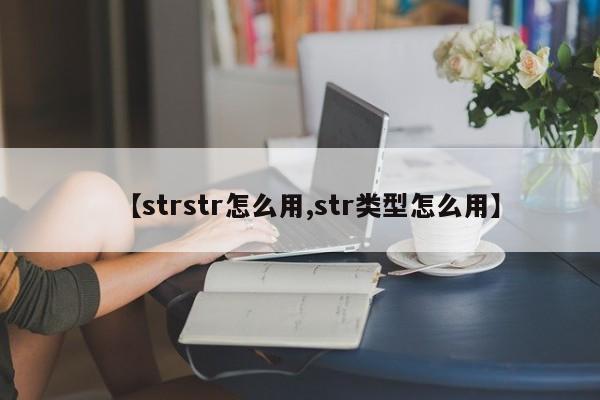 【strstr怎么用,str类型怎么用】