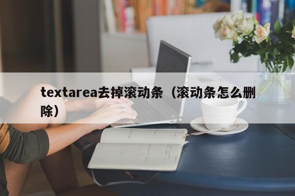 textarea去掉滚动条(滚动条怎么删除)