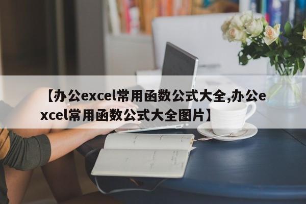【办公excel常用函数公式大全,办公excel常用函数公式大全图片】