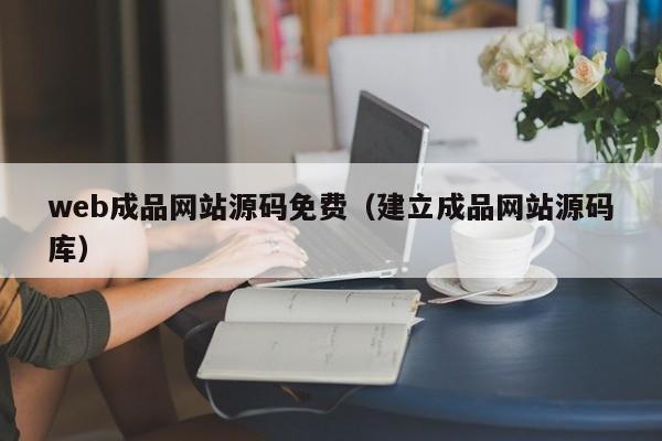 web成品网站源码免费(建立成品网站源码库)