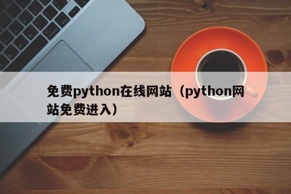 免费python在线网站(python网站免费进入)