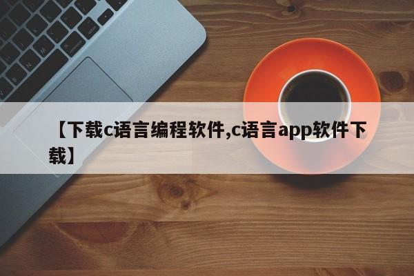 【下载c语言编程软件,c语言app软件下载】
