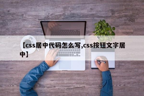 【css居中代码怎么写,css按钮文字居中】