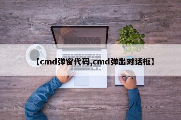 【cmd弹窗代码,cmd弹出对话框】