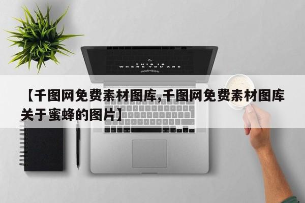 【千图网免费素材图库,千图网免费素材图库关于蜜蜂的图片】