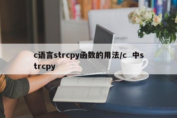 c语言strcpy函数的用法/c 中strcpy