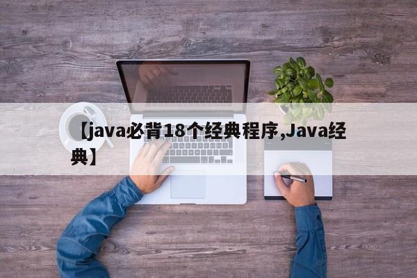 【java必背18个经典程序,Java经典】