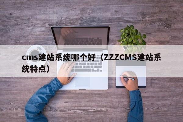 cms建站系统哪个好(ZZZCMS建站系统特点)