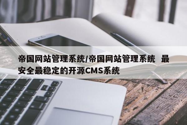 帝国网站管理系统/帝国网站管理系统 最安全最稳定的开源CMS系统