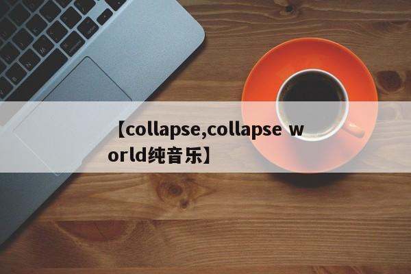 【collapse,collapse world纯音乐】
