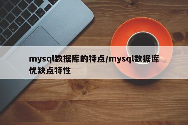 mysql数据库的特点/mysql数据库优缺点特性