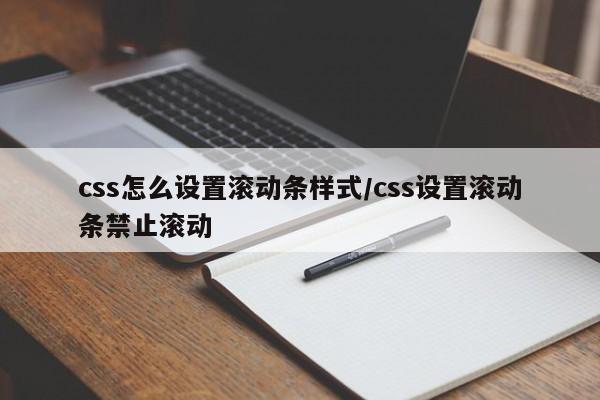 css怎么设置滚动条样式/css设置滚动条禁止滚动