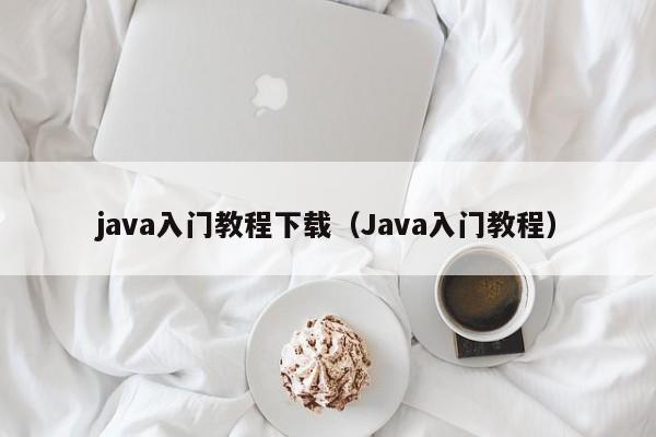 java入门教程下载(Java入门教程)