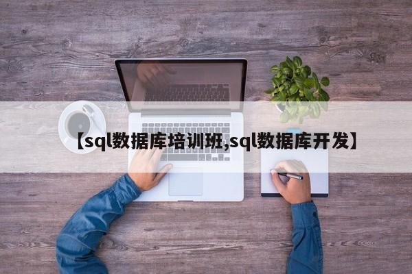 【sql数据库培训班,sql数据库开发】