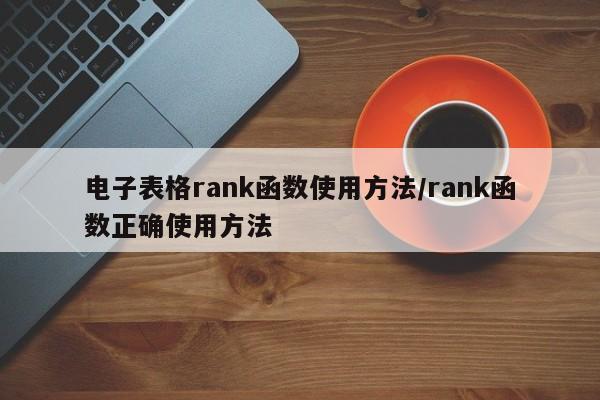 电子表格rank函数使用方法/rank函数正确使用方法