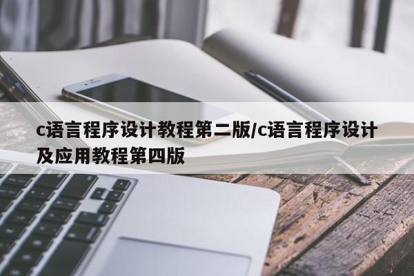 c语言程序设计教程第二版/c语言程序设计及应用教程第四版