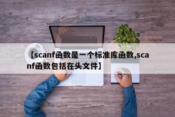 【scanf函数是一个标准库函数,scanf函数包括在头文件】