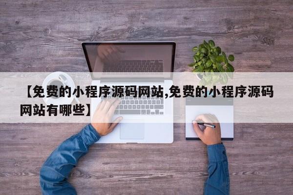 【免费的小程序源码网站,免费的小程序源码网站有哪些】