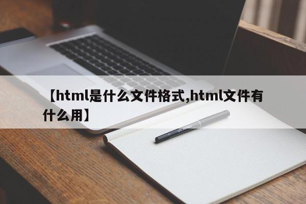 【html是什么文件格式,html文件有什么用】