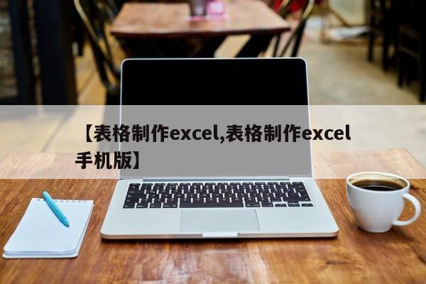 【表格制作excel,表格制作excel手机版】