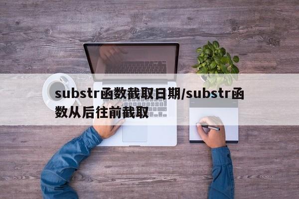 substr函数截取日期/substr函数从后往前截取