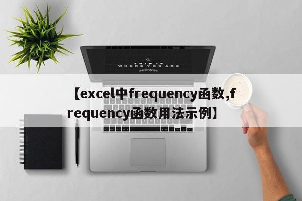 【excel中frequency函数,frequency函数用法示例】