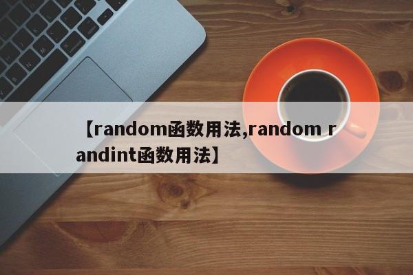【random函数用法,random randint函数用法】