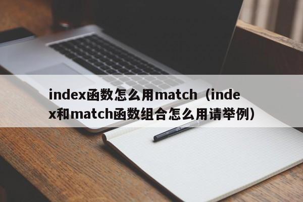 index函数怎么用match(index和match函数组合怎么用请举例)