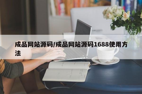 成品网站源码/成品网站源码1688使用方法