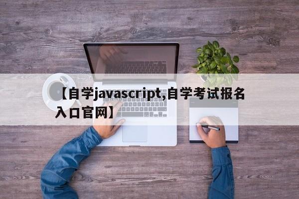 【自学javascript,自学考试报名入口官网】
