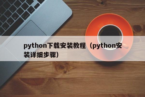 python下载安装教程(python安装详细步骤)