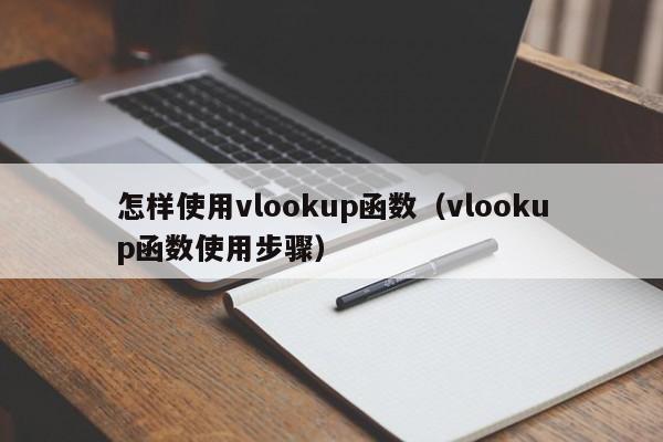 怎样使用vlookup函数(vlookup函数使用步骤)
