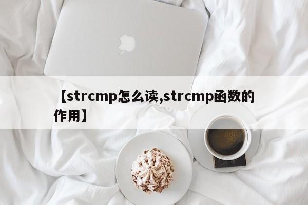 【strcmp怎么读,strcmp函数的作用】